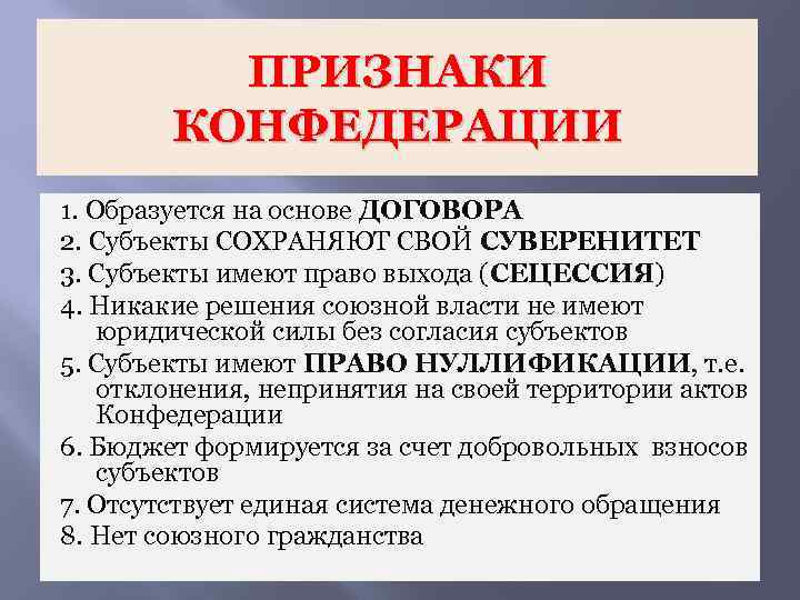 ПРИЗНАКИ КОНФЕДЕРАЦИИ 1. Образуется на основе ДОГОВОРА 2. Субъекты СОХРАНЯЮТ СВОЙ СУВЕРЕНИТЕТ 3. Субъекты