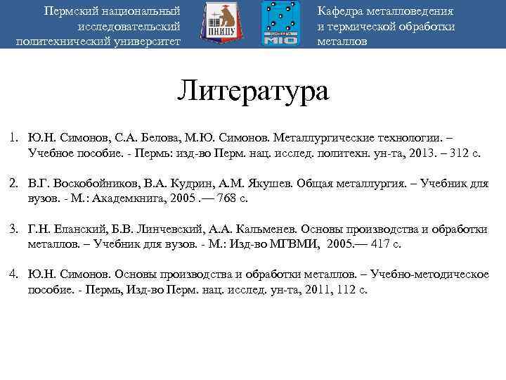 Пермский национальный исследовательский политехнический университет Кафедра металловедения и термической обработки металлов Литература 1. Ю.