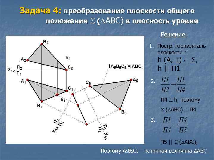 Задача 4: преобразование плоскости общего положения ( АВС) в плоскость уровня Решение: 1. Постр.