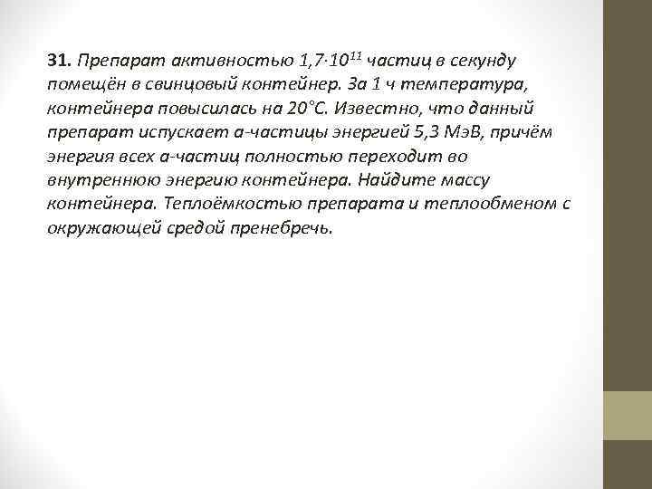 31. Препарат активностью 1, 7∙ 1011 частиц в секунду помещён в свинцовый контейнер. За