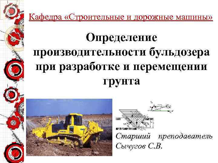 Кафедра «Строительные и дорожные машины» Определение производительности бульдозера при разработке и перемещении грунта Старший