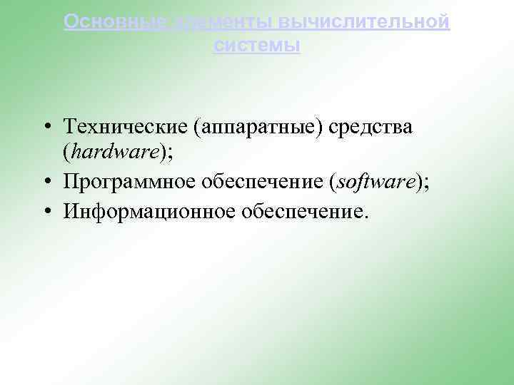 Основные элементы вычислительной системы • Технические (аппаратные) средства (hardware); • Программное обеспечение (software); •