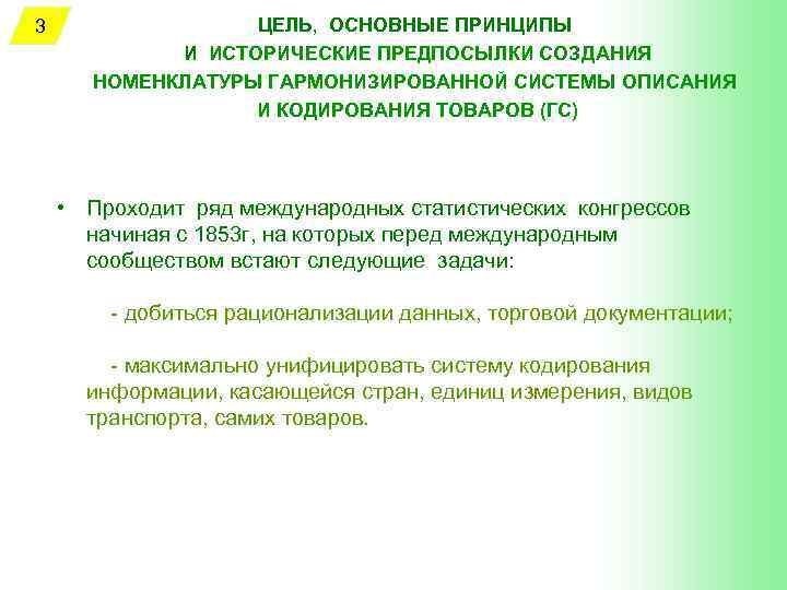 3 ЦЕЛЬ, ОСНОВНЫЕ ПРИНЦИПЫ И ИСТОРИЧЕСКИЕ ПРЕДПОСЫЛКИ СОЗДАНИЯ НОМЕНКЛАТУРЫ ГАРМОНИЗИРОВАННОЙ СИСТЕМЫ ОПИСАНИЯ И КОДИРОВАНИЯ