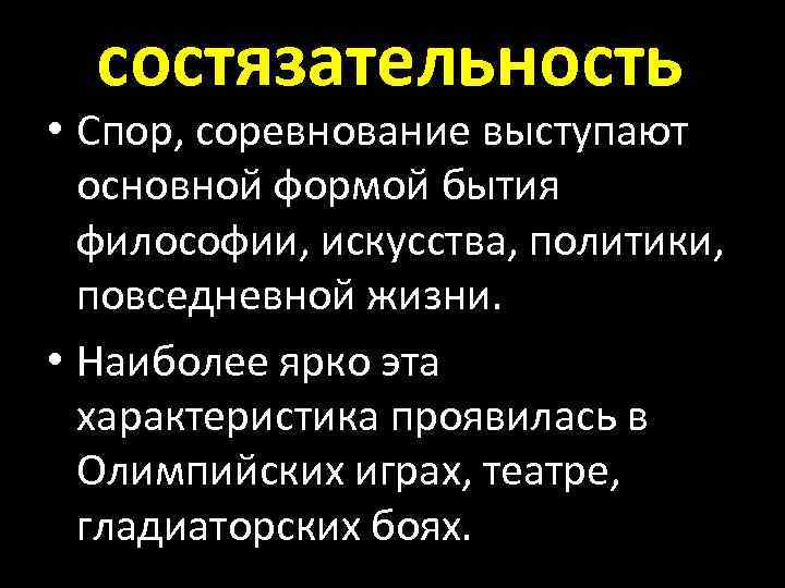 cостязательность • Спор, соревнование выступают основной формой бытия философии, искусства, политики, повседневной жизни. •