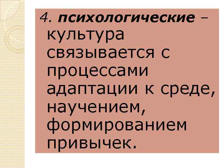 4. психологические – культура связывается с процессами адаптации к среде, научением, формированием привычек. 