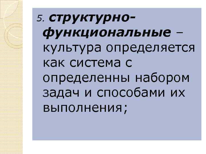 структурнофункциональные – культура определяется как система с определенны набором задач и способами их выполнения;