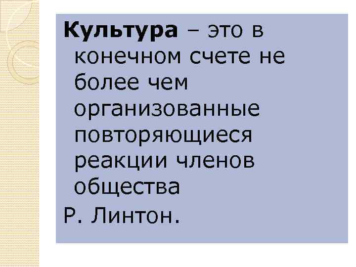 Культура – это в конечном счете не более чем организованные повторяющиеся реакции членов общества