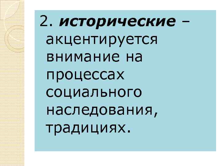 2. исторические – акцентируется внимание на процессах социального наследования, традициях. 