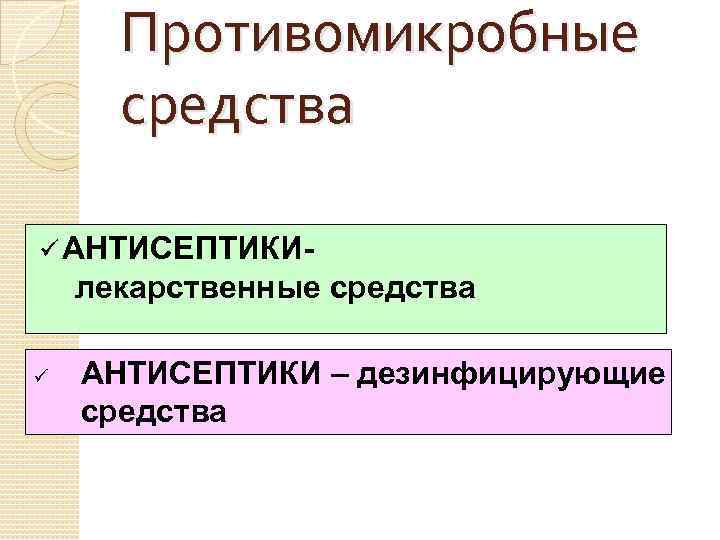 Противомикробные средства ü АНТИСЕПТИКИ- лекарственные средства ü АНТИСЕПТИКИ – дезинфицирующие средства 