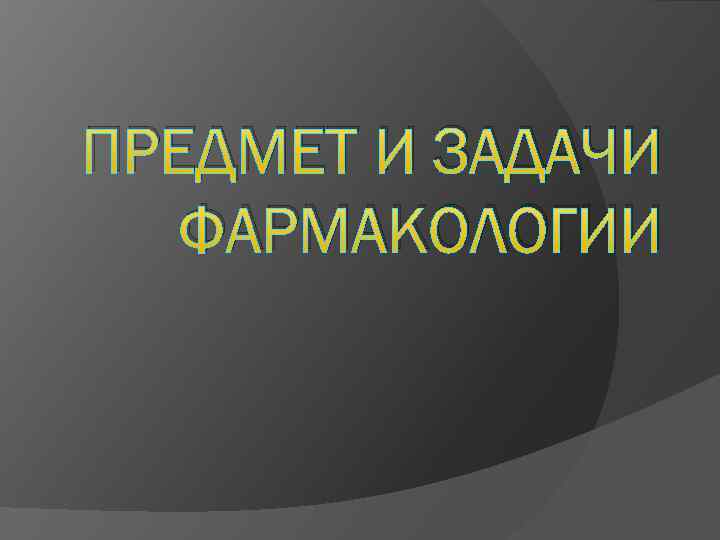 ПРЕДМЕТ И ЗАДАЧИ ФАРМАКОЛОГИИ 