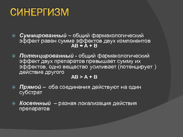 СИНЕРГИЗМ Суммированный – общий фармакологический эффект равен сумме эффектов двух компонентов АВ = А
