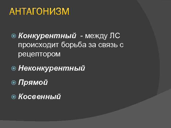 АНТАГОНИЗМ Конкурентный - между ЛС происходит борьба за связь с рецептором Неконкурентный Прямой Косвенный