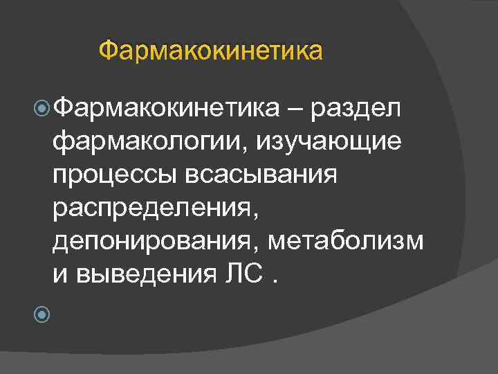 Фармакокинетика – раздел фармакологии, изучающие процессы всасывания распределения, депонирования, метаболизм и выведения ЛС. 