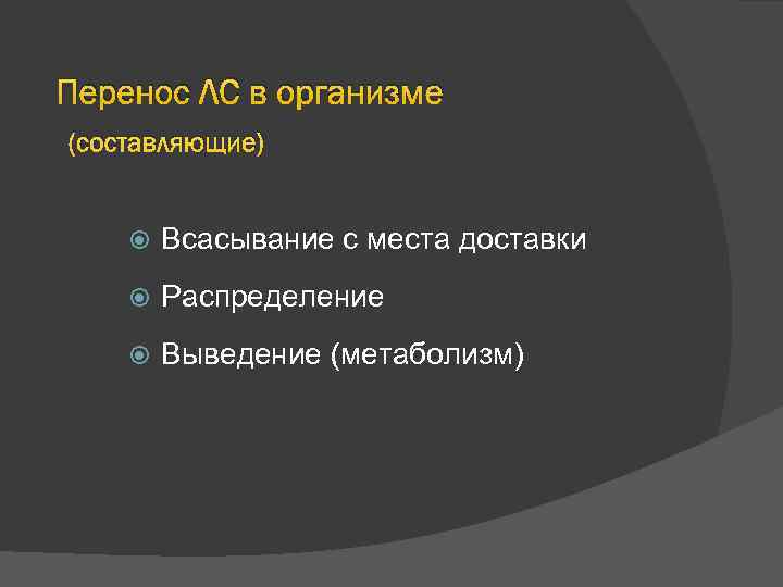 Перенос ЛС в организме (составляющие) Всасывание с места доставки Распределение Выведение (метаболизм) 