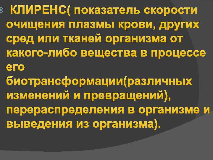КЛИРЕНС( показатель скорости очищения плазмы крови, других сред или тканей организма от какого-либо вещества