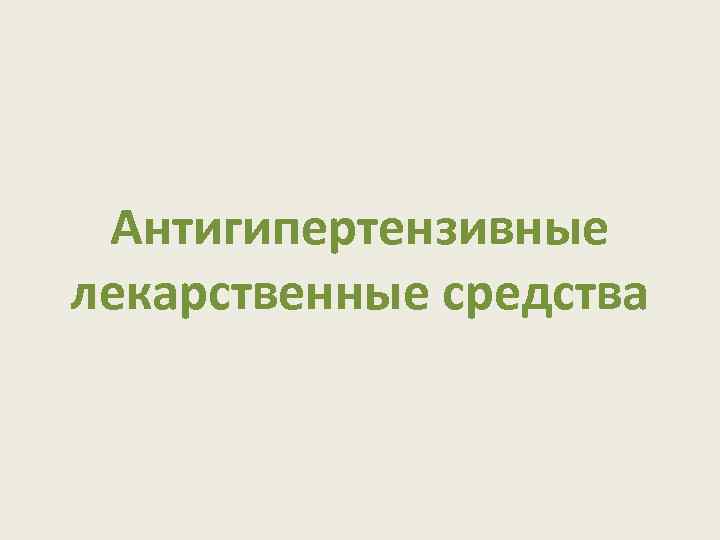 Антигипертензивные лекарственные средства 