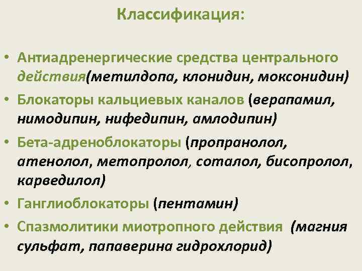 Классификация: • Антиадренергические средства центрального действия(метилдопа, клонидин, моксонидин) • Блокаторы кальциевых каналов (верапамил, нимодипин,