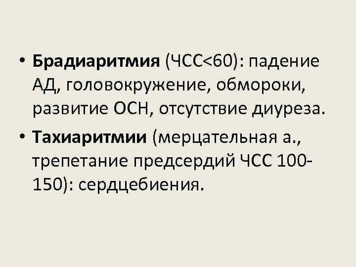  • Брадиаритмия (ЧСС<60): падение АД, головокружение, обмороки, развитие ОСН, отсутствие диуреза. • Тахиаритмии