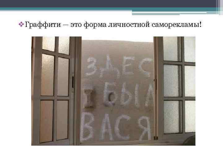v. Граффити — это форма личностной саморекламы! 