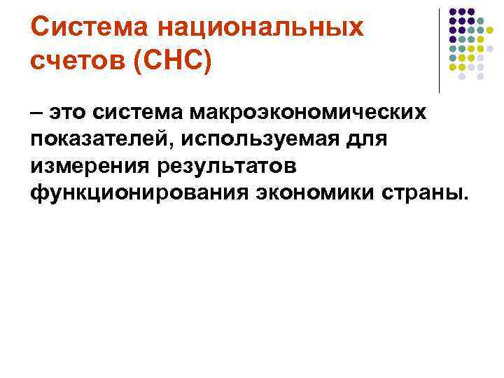 Система национальных счетов (СНС) – это система макроэкономических показателей, используемая для измерения результатов функционирования
