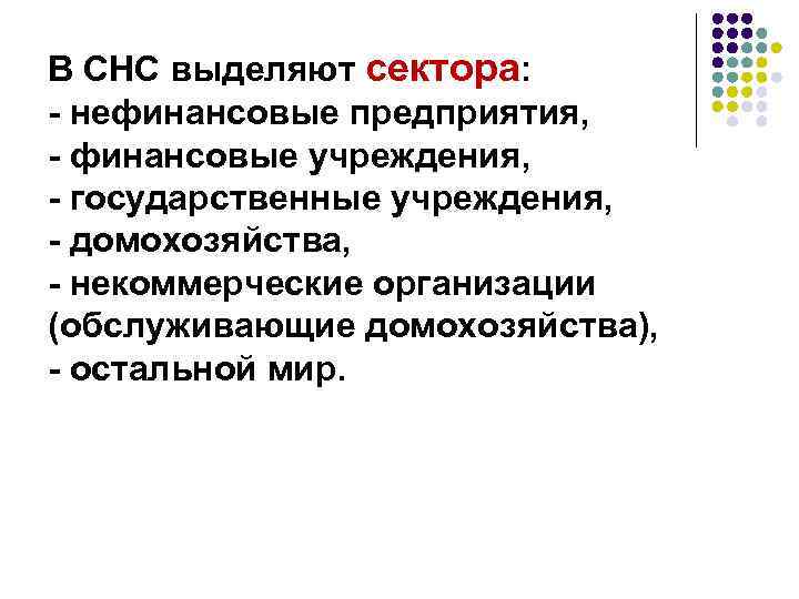 В СНС выделяют сектора: - нефинансовые предприятия, - финансовые учреждения, - государственные учреждения, -
