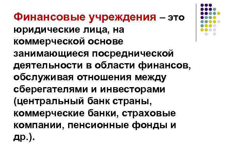 Финансовые учреждения – это юридические лица, на коммерческой основе занимающиеся посреднической деятельности в области