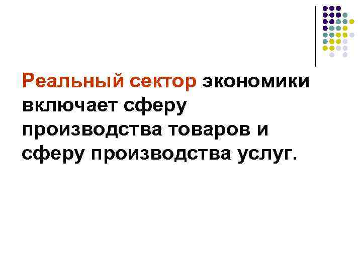 Реальный сектор экономики включает сферу производства товаров и сферу производства услуг. 