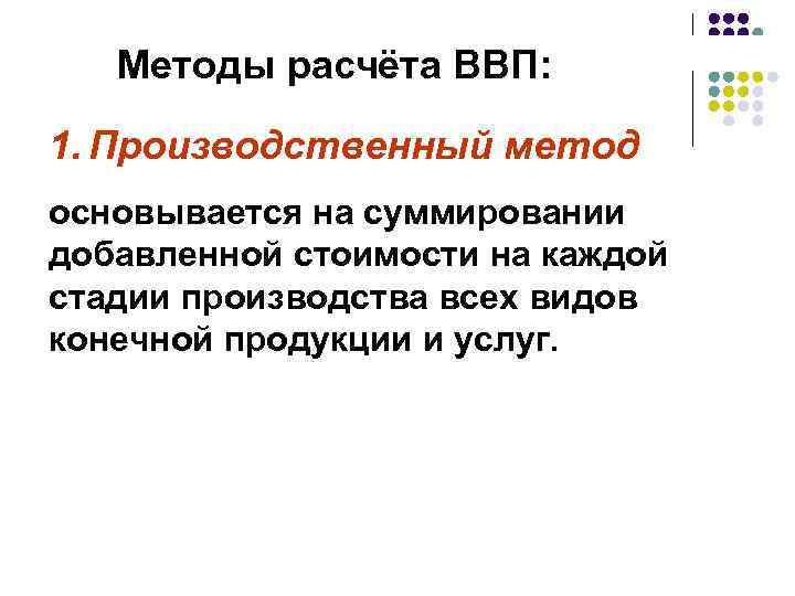 Методы расчёта ВВП: 1. Производственный метод основывается на суммировании добавленной стоимости на каждой стадии