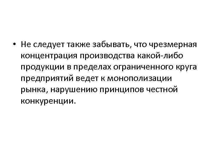  • Не следует также забывать, что чрезмерная концентрация производства какой-либо продукции в пределах