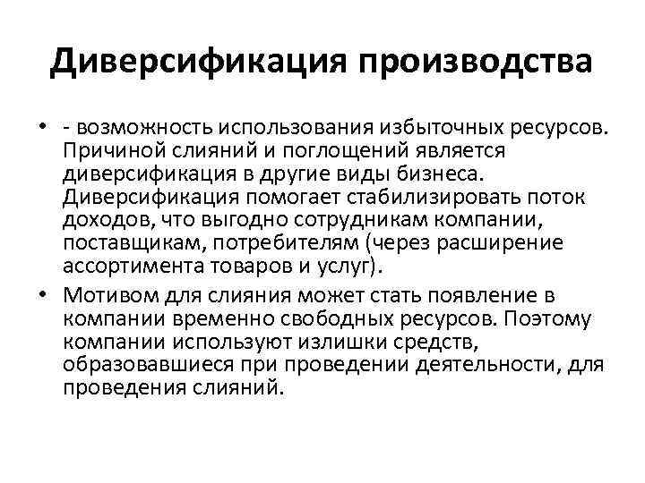 Диверсификация производства • - возможность использования избыточных ресурсов. Причиной слияний и поглощений является диверсификация