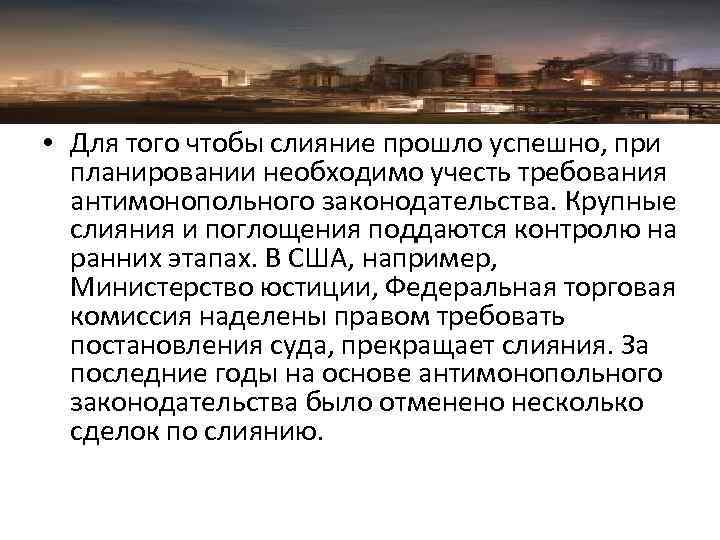  • Для того чтобы слияние прошло успешно, при планировании необходимо учесть требования антимонопольного