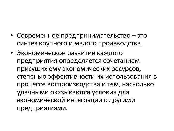  • Современное предпринимательство – это синтез крупного и малого производства. • Экономическое развитие