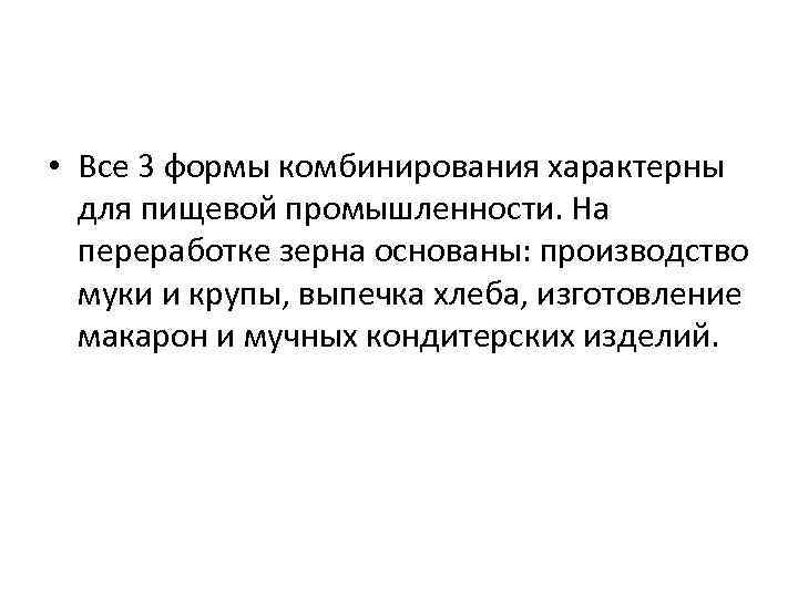  • Все 3 формы комбинирования характерны для пищевой промышленности. На переработке зерна основаны: