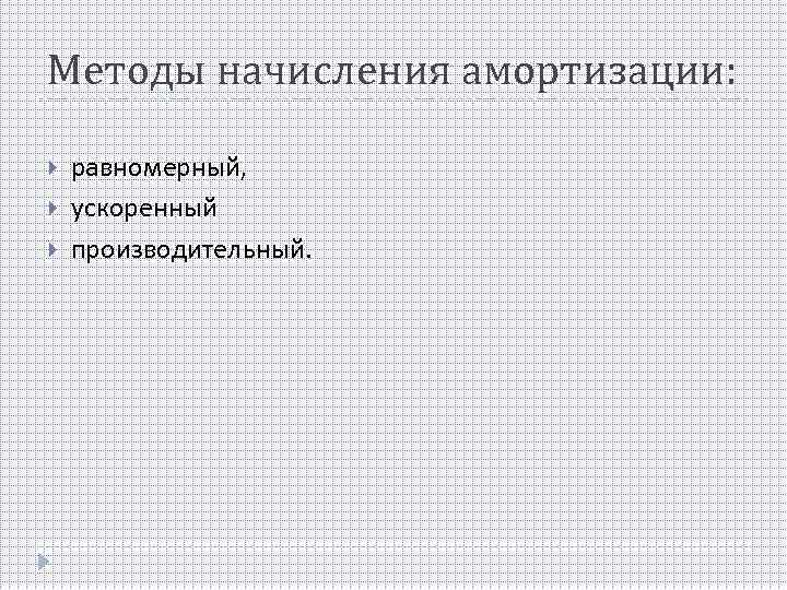 Методы начисления амортизации: равномерный, ускоренный производительный. 