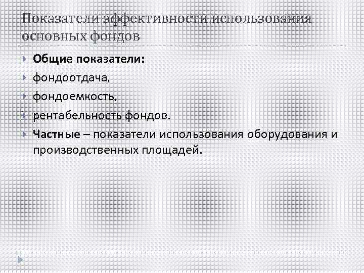 Показатели эффективности использования основных фондов Общие показатели: фондоотдача, фондоемкость, рентабельность фондов. Частные – показатели