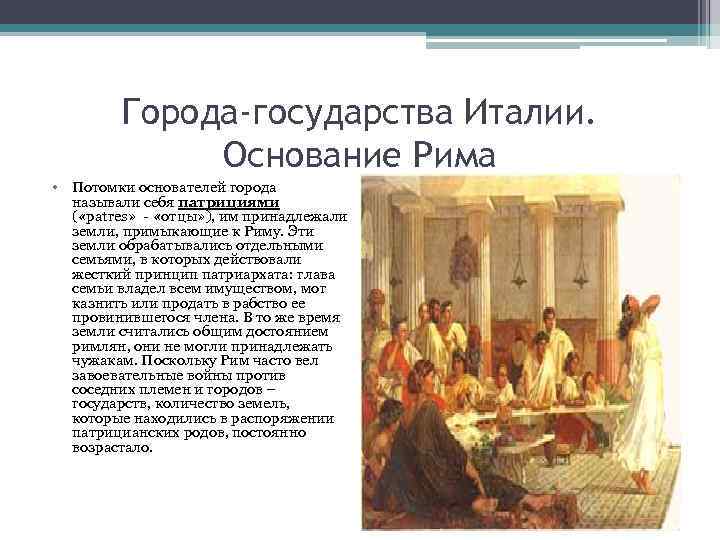 Города-государства Италии. Основание Рима • Потомки основателей города называли себя патрициями ( «patres» -
