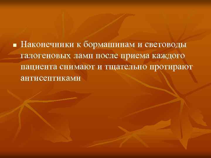 n Наконечники к бормашинам и световоды галогеновых ламп после приема каждого пациента снимают и