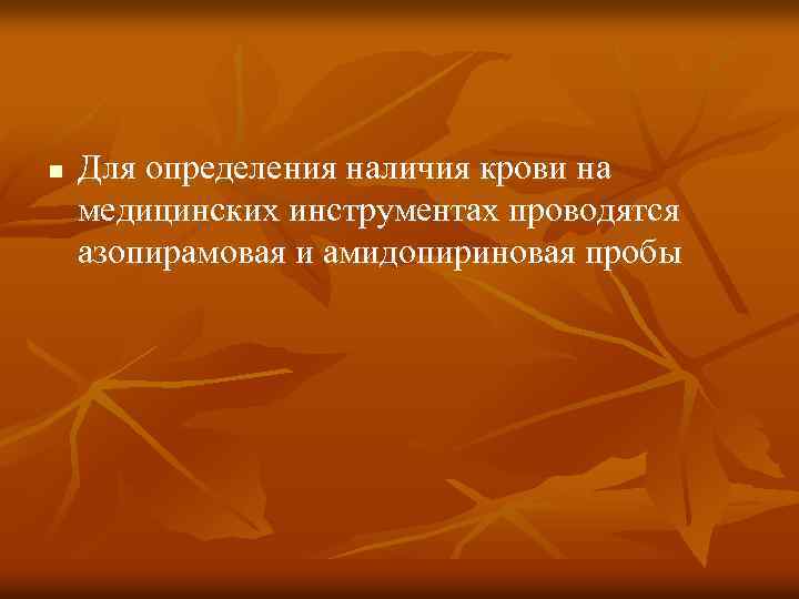 n Для определения наличия крови на медицинских инструментах проводятся азопирамовая и амидопириновая пробы 