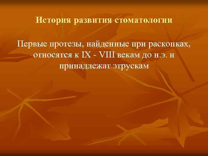 История развития стоматологии Первые протезы, найденные при раскопках, относятся к IХ VIII векам до