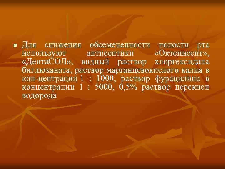 n Для снижения обсемененности полости рта используют антисептики «Октенисепт» , «Дента. СОЛ» , водный