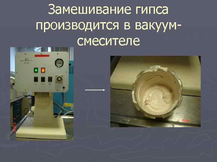 Замешивание гипса производится в вакуумсмесителе 