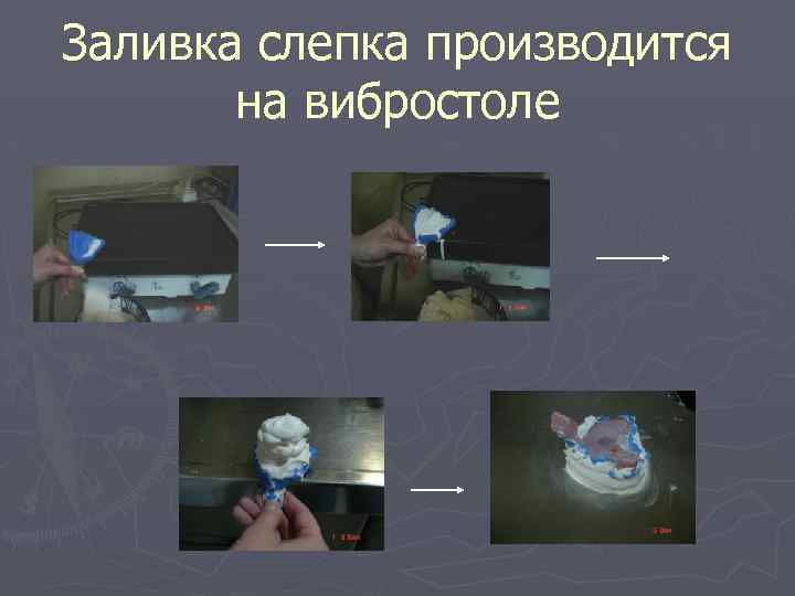 Заливка слепка производится на вибростоле 