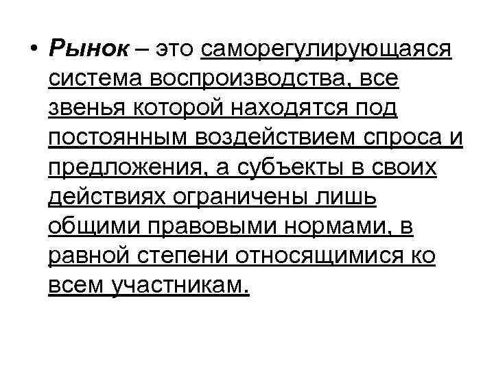  • Рынок – это саморегулирующаяся система воспроизводства, все звенья которой находятся под постоянным