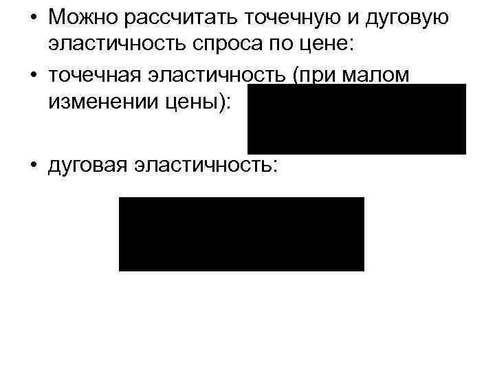  • Можно рассчитать точечную и дуговую эластичность спроса по цене: • точечная эластичность