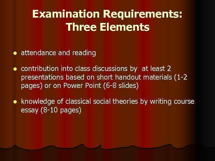 Examination Requirements: Three Elements l attendance and reading l contribution into class discussions by