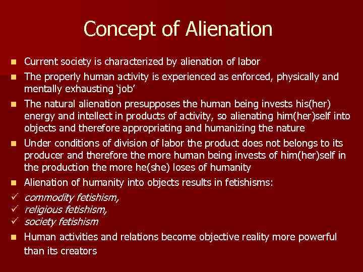 Concept of Alienation n n Current society is characterized by alienation of labor The