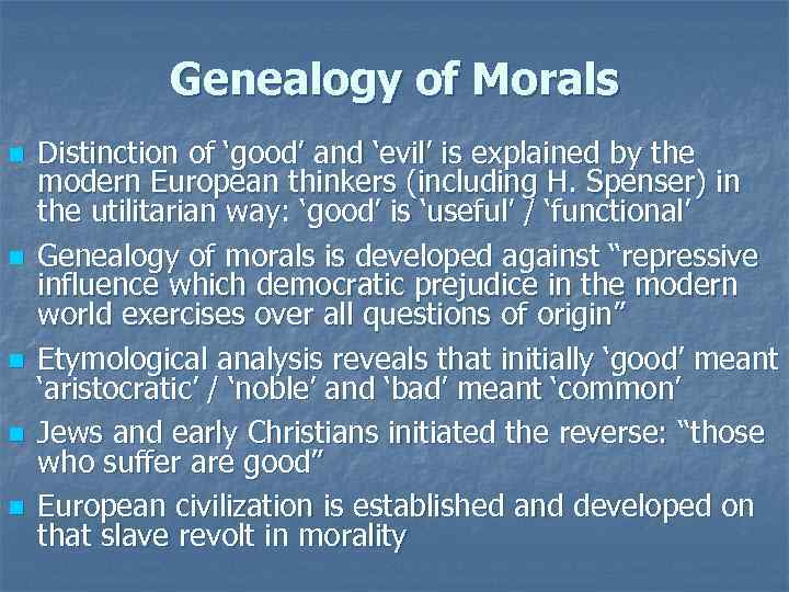 Genealogy of Morals n n n Distinction of ‘good’ and ‘evil’ is explained by