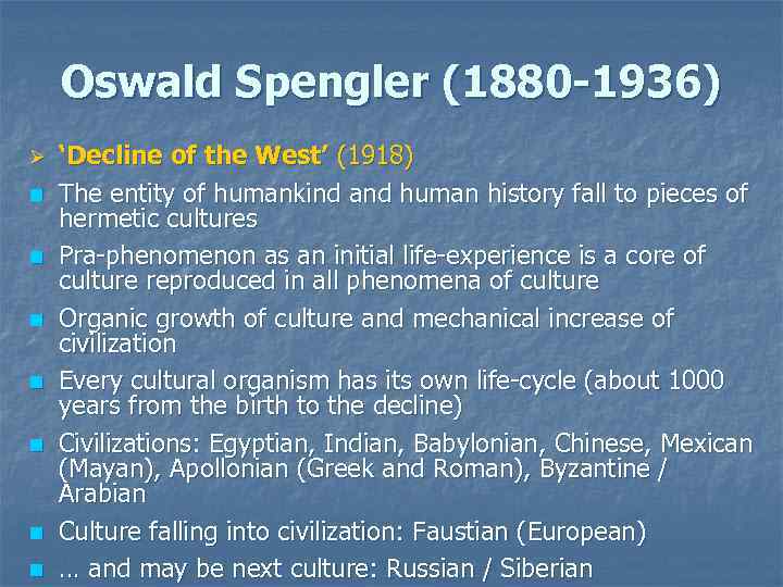 Oswald Spengler (1880 -1936) Ø n n n n ‘Decline of the West’ (1918)