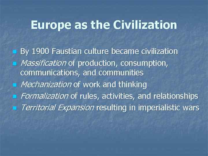 Europe as the Civilization n n By 1900 Faustian culture became civilization Massification of