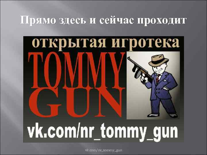 Прямо здесь и сейчас проходит vk. com/nr_tommy_gun 